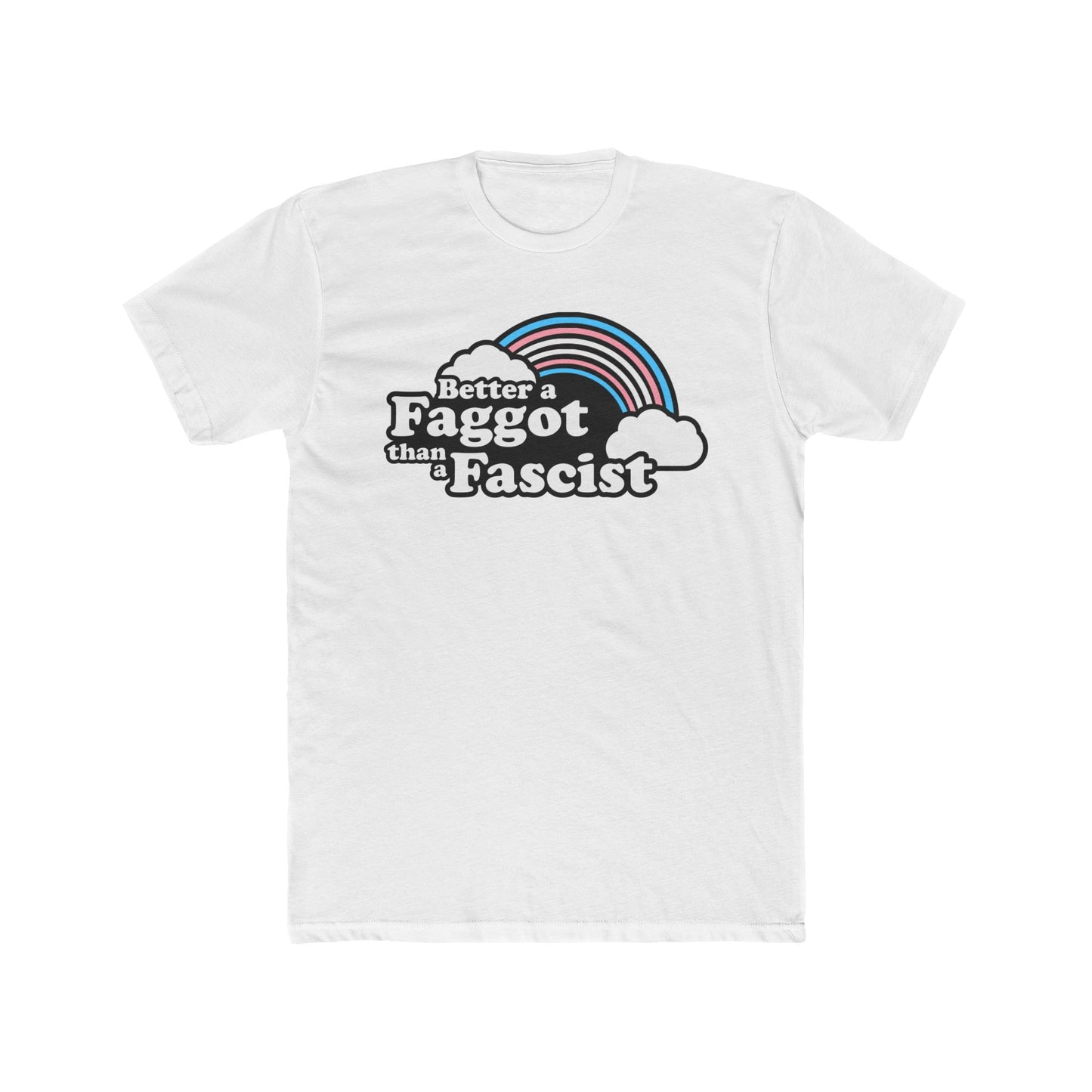 Better a Faggot than a Fascist Trans Rainbow Unisex Cotton Crew Tee